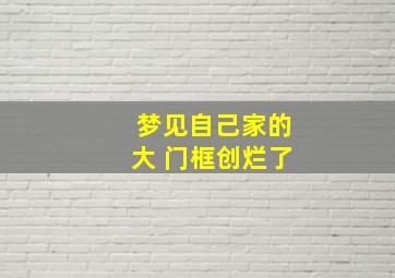 梦见自己家的大 门框创烂了